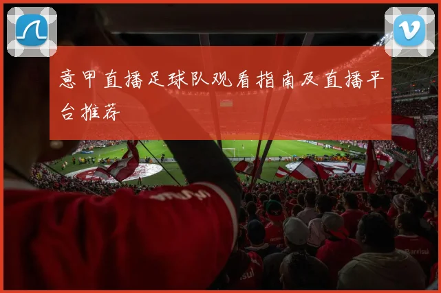 意甲直播足球队观看指南及直播平台推荐