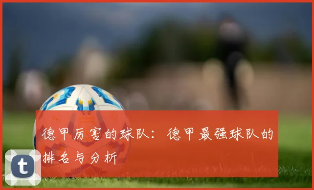 德甲厉害的球队：德甲最强球队的排名与分析