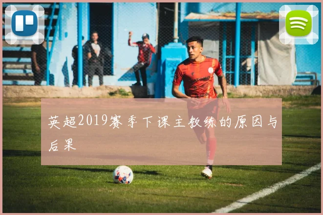 英超2019赛季下课主教练的原因与后果