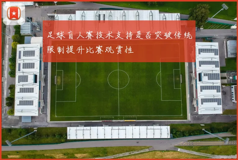 足球盲人赛技术支持是否突破传统限制提升比赛观赏性